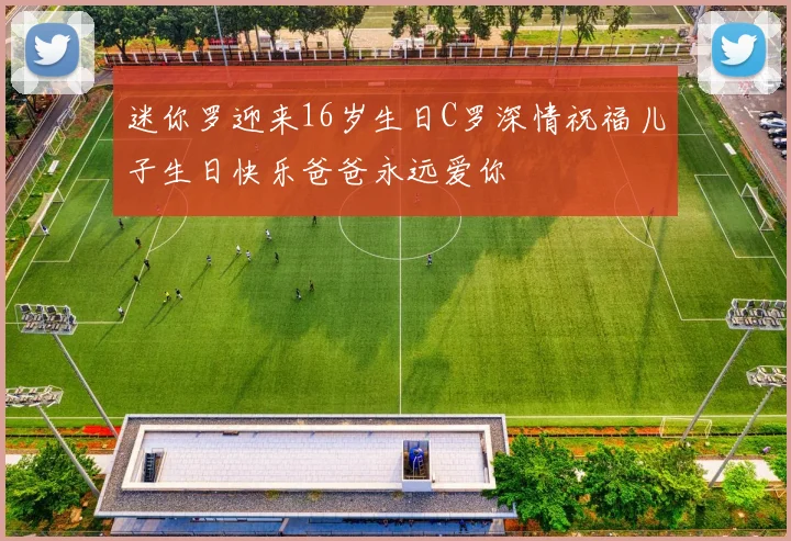 迷你罗迎来16岁生日C罗深情祝福儿子生日快乐爸爸永远爱你